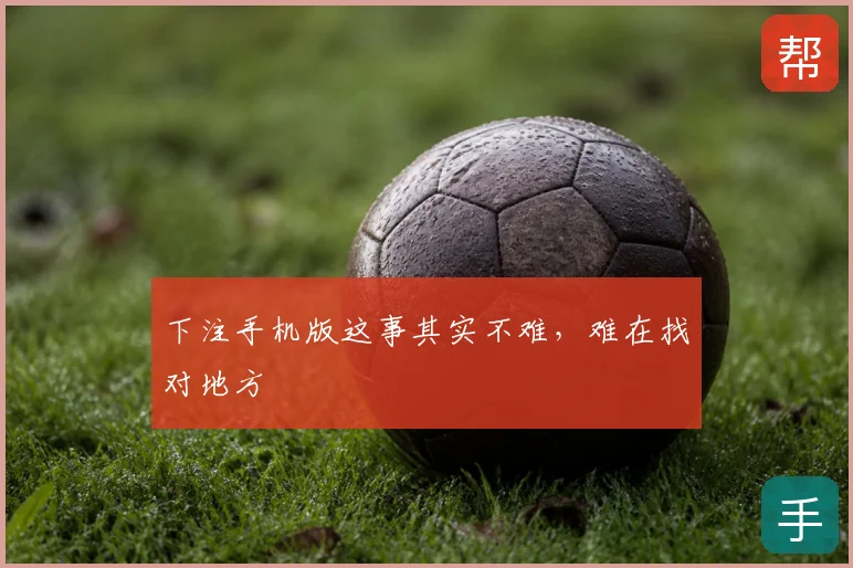 下注手机版这事其实不难，难在找对地方