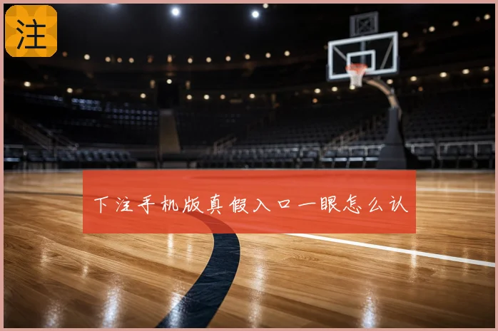 下注手机版真假入口一眼怎么认